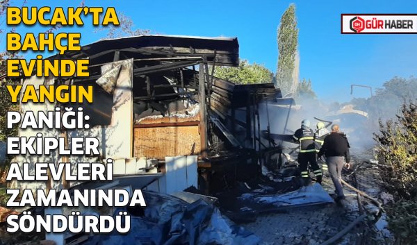 BUCAK'TA BAHÇE EVİNDE YANGIN PANİĞİ: EKİPLER ALEVLERİ ZAMANINDA SÖNDÜRDÜ