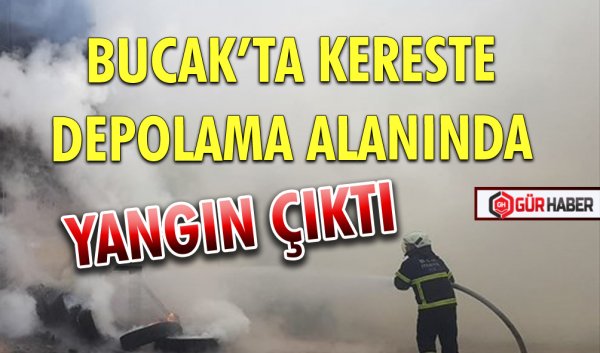 BUCAK’TA KERESTE DEPOLAMA ALANINDA YANGIN ÇIKTI