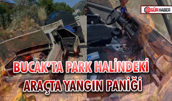 BUCAK’TA PARK HALİNDEKİ ARAÇTA YANGIN PANİĞİ
