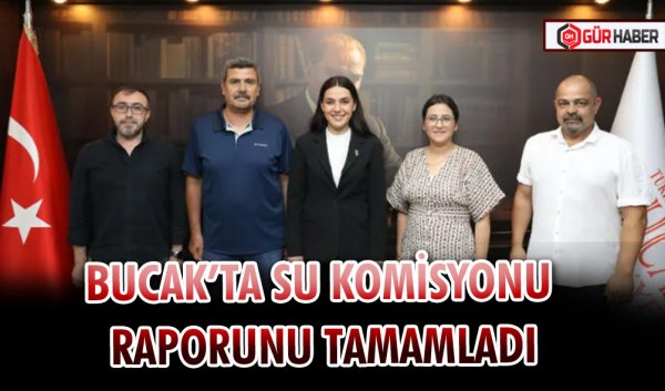 BUCAK’TA SU KOMİSYONU RAPORUNU TAMAMLADI