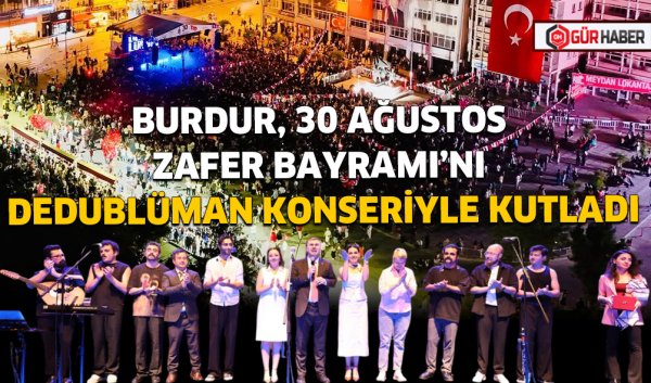 BURDUR, 30 AĞUSTOS ZAFER BAYRAMI’NI DEDUBLÜMAN KONSERİYLE KUTLADI