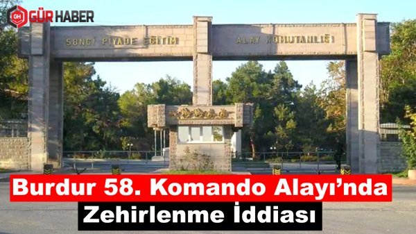 Burdur 58. Komando Alayı'nda Zehirlenme İddiası