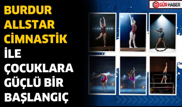 BURDUR ALLSTAR CİMNASTİK İLE ÇOCUKLARA GÜÇLÜ BİR BAŞLANGIÇ