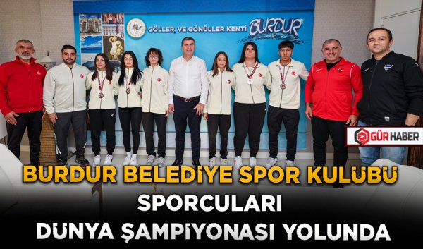 BURDUR BELEDİYE SPOR KULÜBÜ SPORCULARI DÜNYA ŞAMPİYONASI YOLUNDA