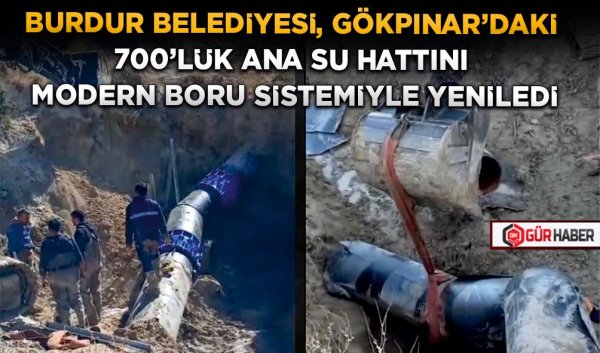 BURDUR BELEDİYESİ, GÖKPINAR'DAKİ 700'LÜK ANA SU HATTINI MODERN BORU SİSTEMİYLE YENİLEDİ