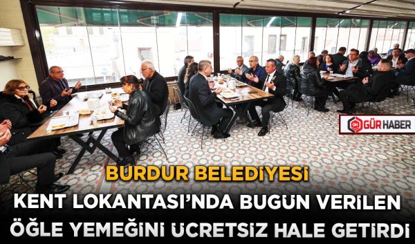 BURDUR BELEDİYESİ KENT LOKANTASI'NDA BUGÜN VERİLEN ÖĞLE YEMEĞİNİ ÜCRETSİZ HALE GETİRDİ