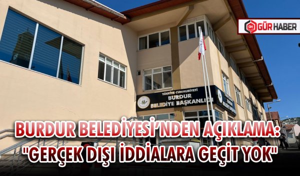 BURDUR BELEDİYESİ’NDEN AÇIKLAMA: 