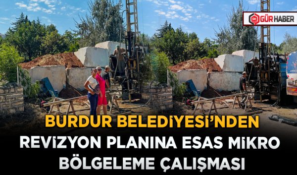 BURDUR BELEDİYESİ’NDEN REVİZYON PLANINA ESAS MİKRO BÖLGELEME ÇALIŞMASI