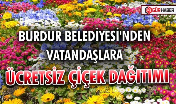 BURDUR BELEDİYESİ'NDEN VATANDAŞLARA ÜCRETSİZ ÇİÇEK DAĞITIMI