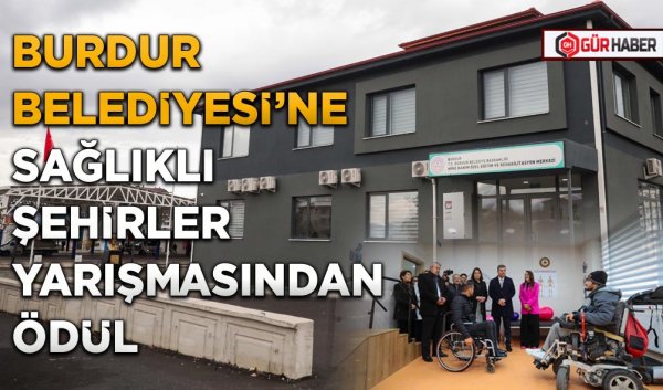 BURDUR BELEDİYESİ’NE SAĞLIKLI ŞEHİRLER YARIŞMASINDAN ÖDÜL