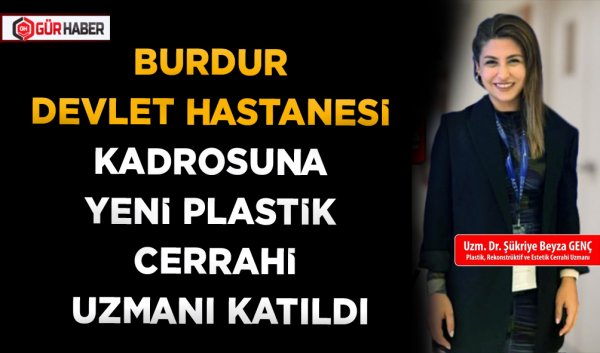 BURDUR DEVLET HASTANESİ KADROSUNA YENİ PLASTİK CERRAHİ UZMANI KATILDI