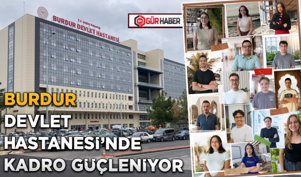 BURDUR DEVLET HASTANESİ’NDE KADRO GÜÇLENİYOR