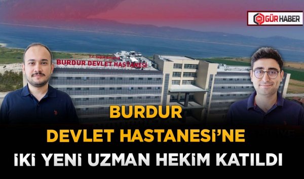 BURDUR DEVLET HASTANESİ’NE İKİ YENİ UZMAN HEKİM KATILDI