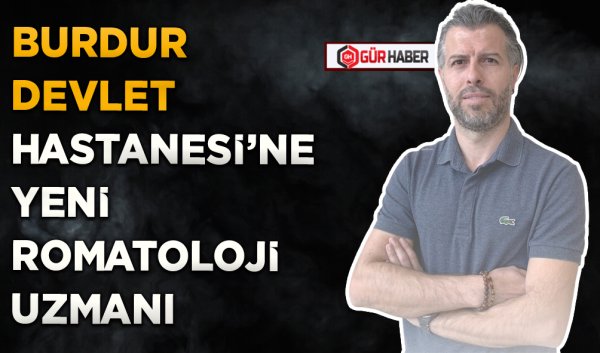 BURDUR DEVLET HASTANESİ'NE YENİ ROMATOLOJİ UZMANI