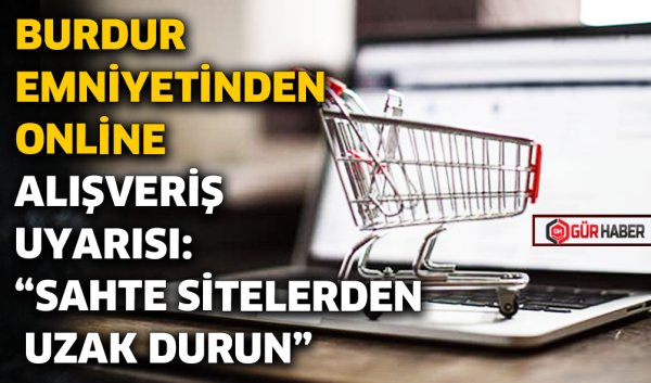 BURDUR EMNİYETİNDEN ONLİNE ALIŞVERİŞ UYARISI: 