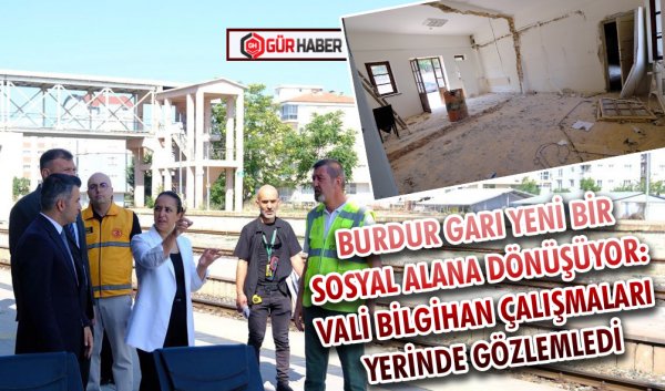 BURDUR GARI YENİ BİR SOSYAL ALANA DÖNÜŞÜYOR: VALİ BİLGİHAN ÇALIŞMALARI YERİNDE GÖZLEMLEDİ