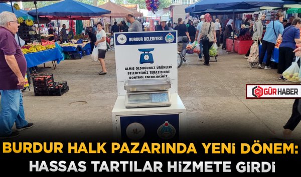 BURDUR HALK PAZARINDA YENİ DÖNEM: HASSAS TARTILAR HİZMETE GİRDİ