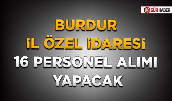 BURDUR İL ÖZEL İDARESİ 16 PERSONEL ALIMI YAPACAK