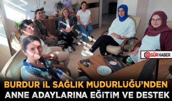 BURDUR İL SAĞLIK MÜDÜRLÜĞÜ’NDEN ANNE ADAYLARINA EĞİTİM VE DESTEK