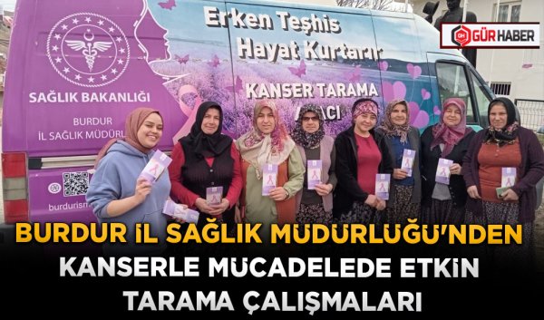 BURDUR İL SAĞLIK MÜDÜRLÜĞÜ'NDEN KANSERLE MÜCADELEDE ETKİN TARAMA ÇALIŞMALARI