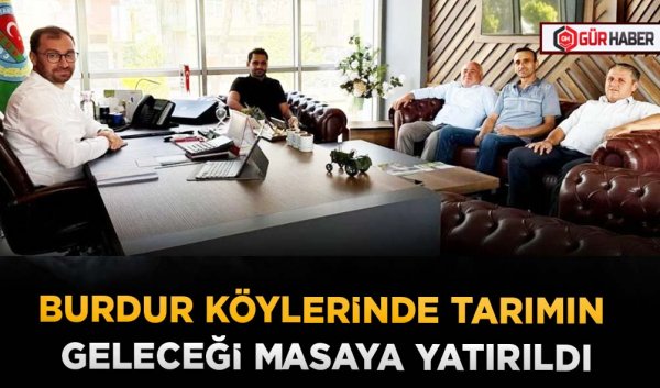 BURDUR KÖYLERİNDE TARIMIN GELECEĞİ MASAYA YATIRILDI