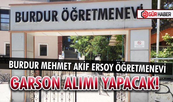 BURDUR MEHMET AKİF ERSOY ÖĞRETMENEVİ GARSON ALIMI YAPACAK!