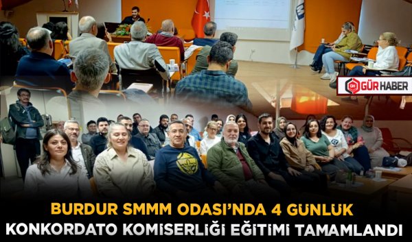 BURDUR SMMM ODASI'NDA 4 GÜNLÜK KONKORDATO KOMİSERLİĞİ EĞİTİMİ TAMAMLANDI