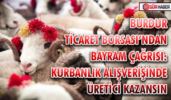 BURDUR TİCARET BORSASI’NDAN BAYRAM ÇAĞRISI: KURBANLIK ALIŞVERİŞİNDE ÜRETİCİ KAZANSIN
