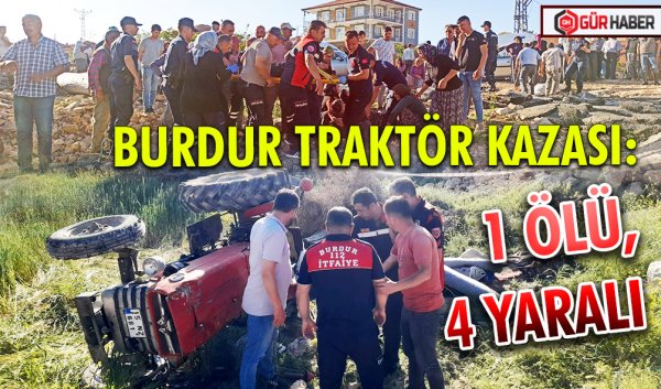 BURDUR TRAKTÖR KAZASI: 1 ÖLÜ, 4 YARALI