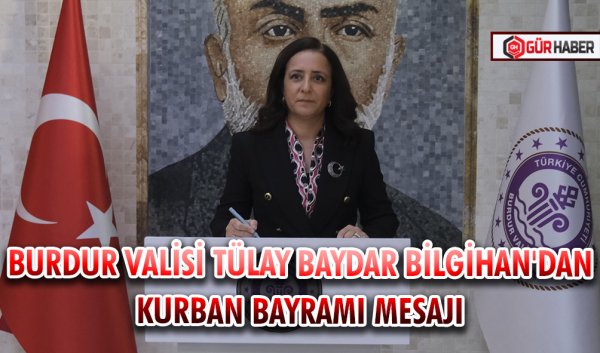 BURDUR VALİSİ TÜLAY BAYDAR BİLGİHAN'DAN KURBAN BAYRAMI MESAJI