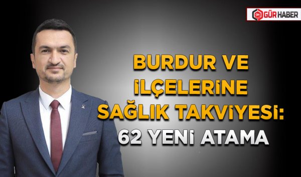 BURDUR VE İLÇELERİNE SAĞLIK TAKVİYESİ: 62 YENİ ATAMA