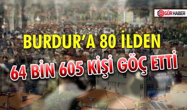 BURDUR’A 80 İLDEN 64 BİN 605 KİŞİ GÖÇ ETTİ