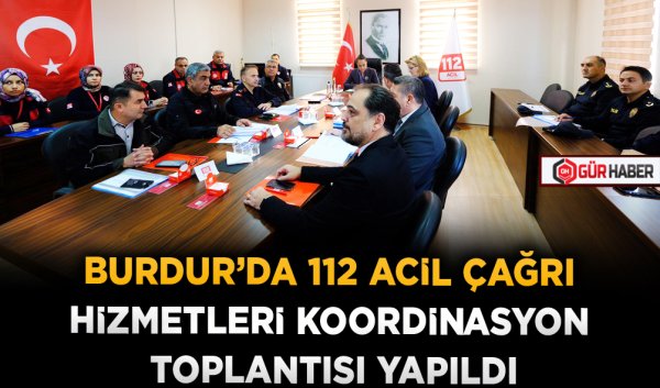 BURDUR'DA 112 ACİL ÇAĞRI HİZMETLERİ KOORDİNASYON TOPLANTISI YAPILDI
