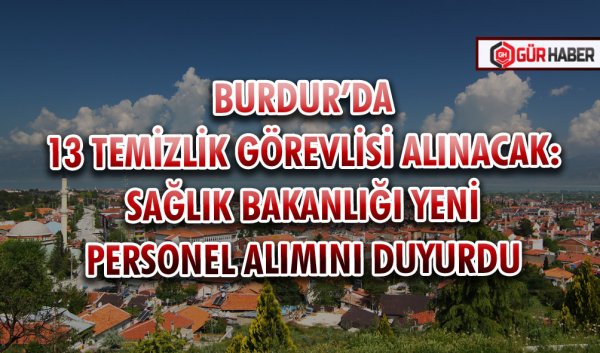 BURDUR’DA 13 TEMİZLİK GÖREVLİSİ ALINACAK: SAĞLIK BAKANLIĞI YENİ PERSONEL ALIMINI DUYURDU