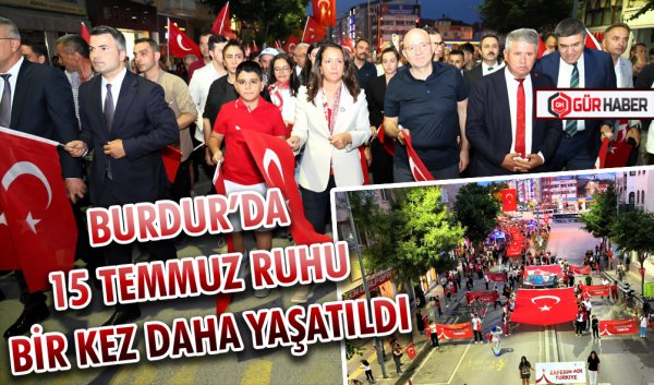 BURDUR’DA 15 TEMMUZ RUHU BİR KEZ DAHA YAŞATILDI