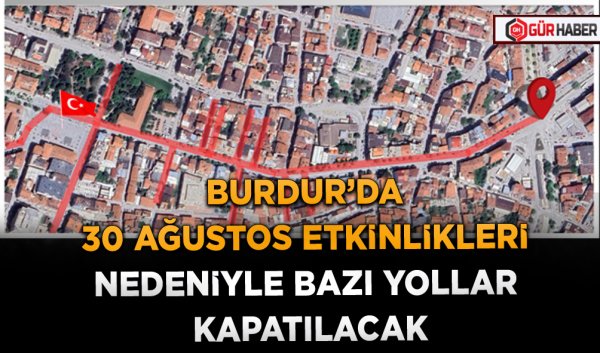 BURDUR’DA 30 AĞUSTOS ETKİNLİKLERİ NEDENİYLE BAZI YOLLAR KAPATILACAK