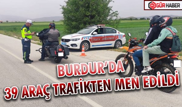 BURDUR’DA 39 ARAÇ TRAFİKTEN MEN EDİLDİ
