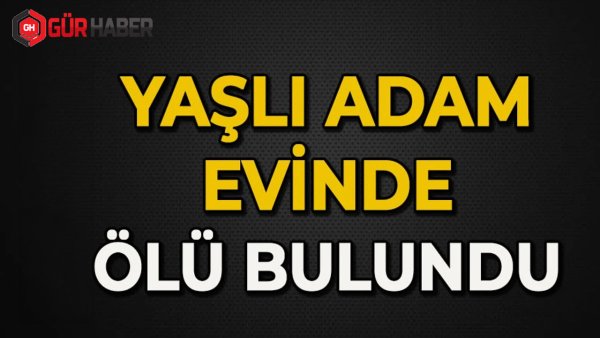 BURDUR'DA 52 YAŞINDAKİ ADAM EVİNDE ÖLÜ BULUNDU
