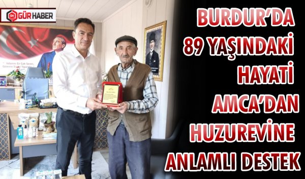 BURDUR’DA 89 YAŞINDAKİ HAYATİ AMCA’DAN HUZUREVİNE ANLAMLI DESTEK