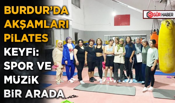 BURDUR'DA AKŞAMLARI PİLATES KEYFİ: SPOR VE MÜZİK BİR ARADA
