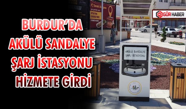BURDUR’DA AKÜLÜ SANDALYE ŞARJ İSTASYONU HİZMETE GİRDİ