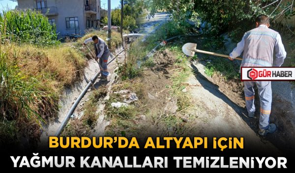 BURDUR’DA ALTYAPI İÇİN YAĞMUR KANALLARI TEMİZLENİYOR