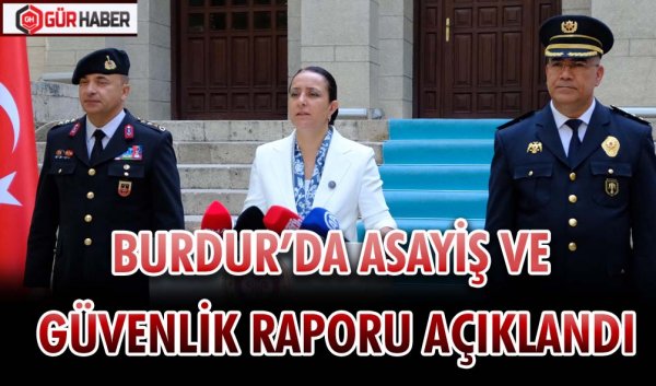 BURDUR’DA ASAYİŞ VE GÜVENLİK RAPORU AÇIKLANDI