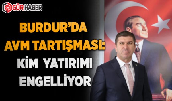 BURDUR'DA AVM TARTIŞMASI:   KİM  YATIRIMI ENGELLİYOR