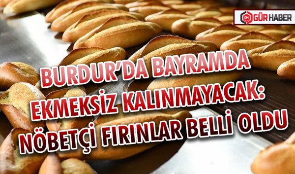 BURDUR’DA BAYRAMDA EKMEKSİZ KALINMAYACAK: NÖBETÇİ FIRINLAR BELLİ OLDU