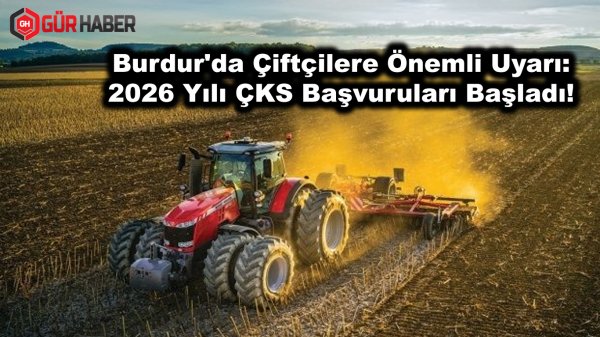 Burdur'da Çiftçilere Önemli Uyarı: 2026 Yılı ÇKS Başvuruları Başladı!
