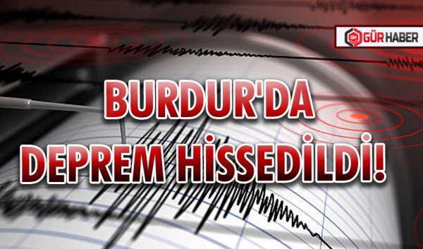 BURDUR'DA DEPREM HİSSEDİLDİ! 