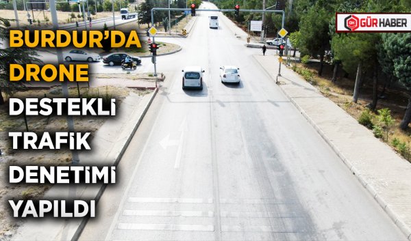 BURDUR'DA DRONE DESTEKLİ TRAFİK DENETİMİ YAPILDI