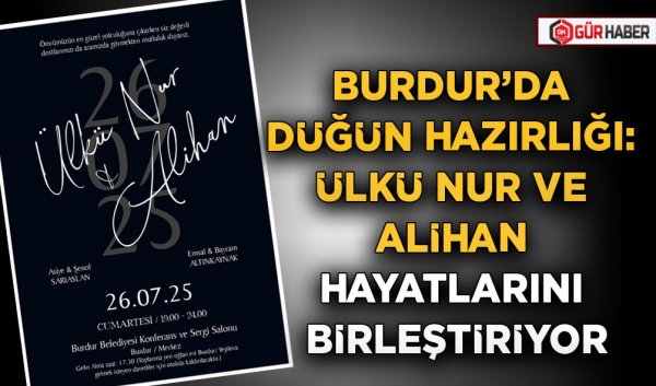 BURDUR’DA DÜĞÜN HAZIRLIĞI: ÜLKÜ NUR VE ALİHAN HAYATLARINI BİRLEŞTİRİYOR