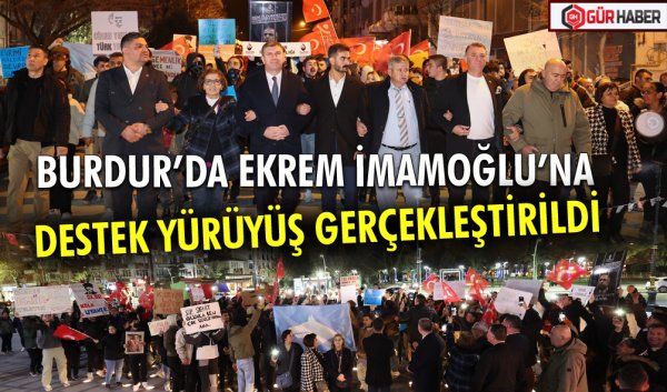 BURDUR’DA EKREM İMAMOĞLU’NA DESTEK YÜRÜYÜŞ GERÇEKLEŞTİRİLDİ